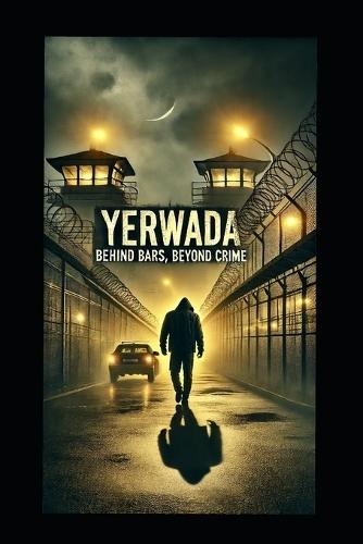 Yerwada: BEHIND BARS, BEYOND CRIME: A Crime Thriller Based on True Events