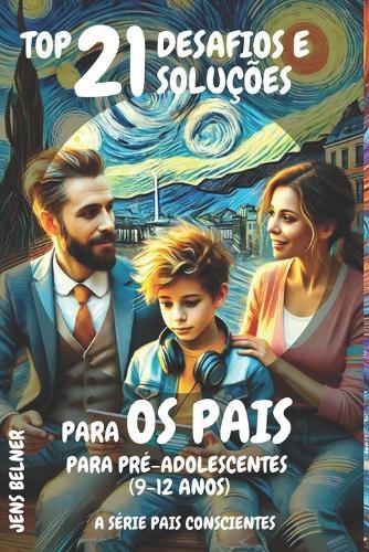 Top 21 Desafios e soluções para os pais para pré-adolescentes (9-12 anos): A Série Pais Conscientes