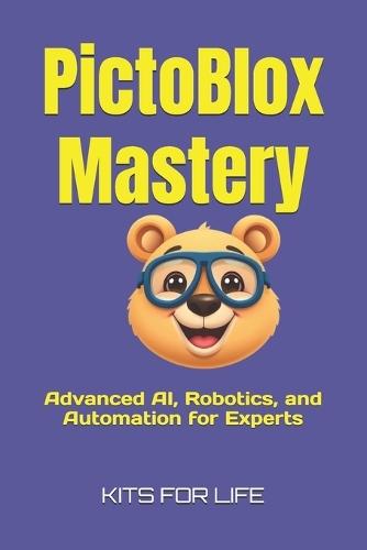 PictoBlox Mastery: Advanced AI, Robotics, and Automation for Experts: A Professional Guide to AI, Automation, and Robotics Using PictoBlox