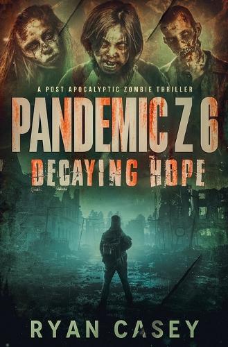 Pandemic Z 6: Decaying Hope: A Post Apocalyptic Zombie Thriller