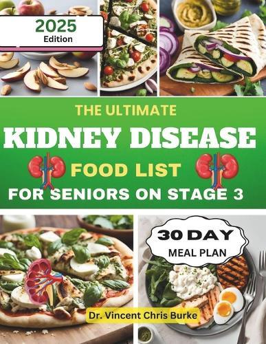 The Ultimate Kidney Disease Food List for Seniors on Stage 3: Essential Meal Planning Guide with Low-Sodium, Low-Potassium, and Phosphorus-Controlled Recipes for Optimal CKD Health