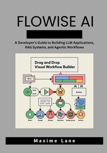 Flowise AI: A Developer's Guide to Building LLM Applications, RAG Systems, and Agentic Workflows