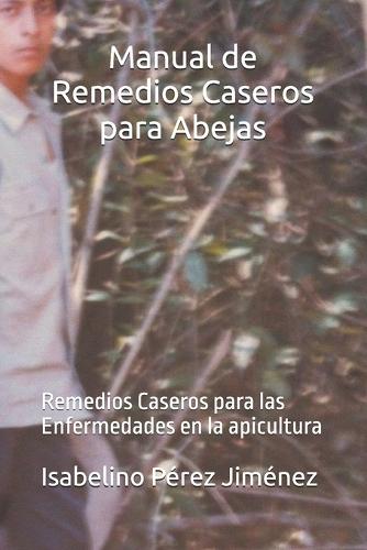Manual de Remedios Caseros para Abejas: Remedios Caseros para las Enfermedades en la apicultura