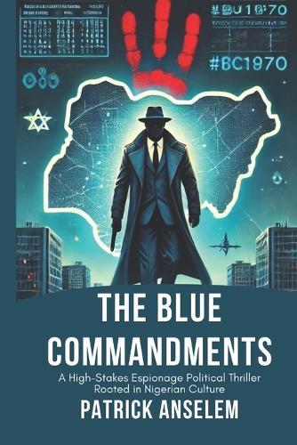 The Blue Commandments: A High-Stakes Espionage Political Thriller Rooted in Nigerian Culture