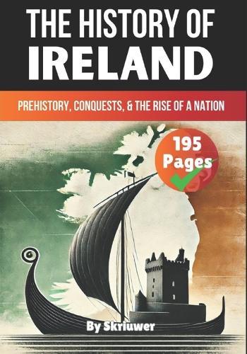 The History of Ireland: Prehistory, Conquests, and the Rise of a Nation