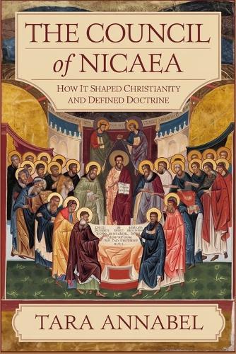 The Council of Nicaea: How It Shaped Christianity and Defined Doctrine