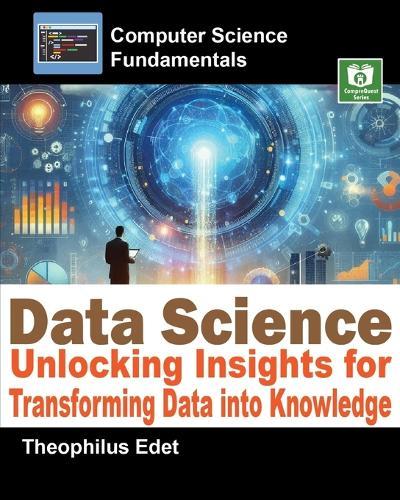 Data Science: Unlocking Insights for Transforming Data into Knowledge