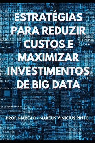 Estratégias Para Reduzir Custos E Maximizar Investimentos de Big Data
