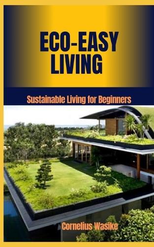 Eco-Easy Living: Sustainable Living for Beginners