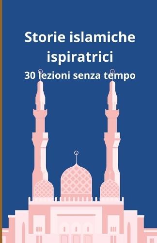 Storie islamiche ispiratrici: 30 lezioni senza tempo