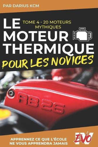 Le Moteur Thermique pour les Novices - 20 Moteurs Mythiques: TOME 4 (New édition - EVO 4 (4e édition) -)