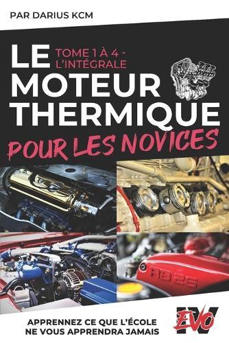 Le Moteur Thermique pour les Novices - L'INTÉGRALE: (New & complète édition (T 1 à 4) - EVO 4 (4e édition) -)