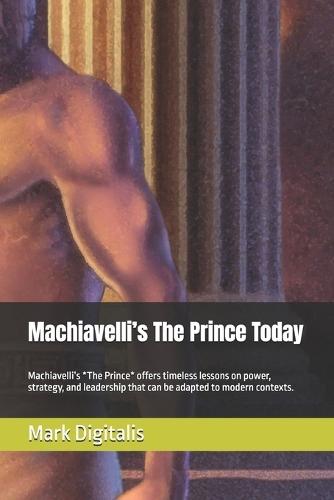 Machiavelli's The Prince Today: Machiavelli's *The Prince* offers timeless lessons on power, strategy, and leadership that can be adapted to modern contexts.