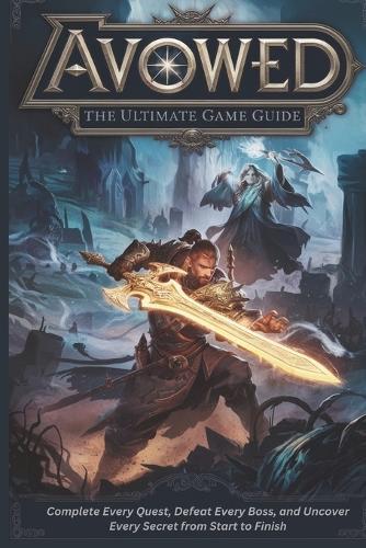 Avowed: The Ultimate Game Guide: Complete Every Quest, Defeat Every Boss, and Uncover Every Secret from Start to Finish
