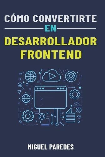 Cómo convertirte en Desarrollador Frontend: La guía completa