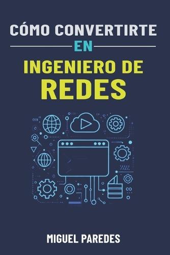 Cómo convertirte en Ingeniero de Redes: La guía completa