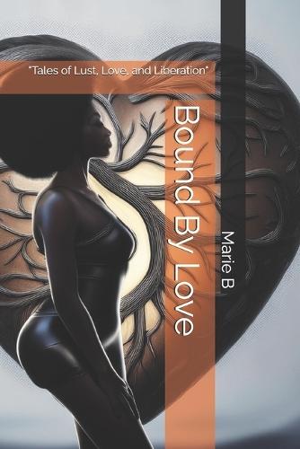 Bound By Love: ""Tales of Lust, Love, and Liberation""