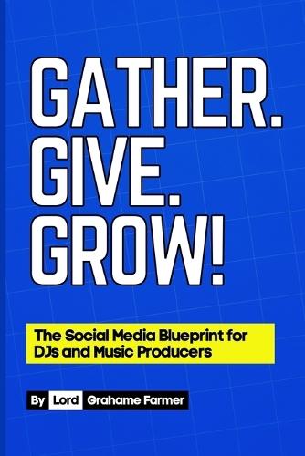 Gather. Give. Grow!: The Social Media Blueprint for DJs and Music Producers