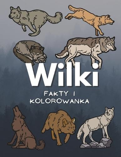 Wilki: fakty i kolorowanka: Zeszyt cwiczeń dla dzieci w wieku od 5 do 16 lat