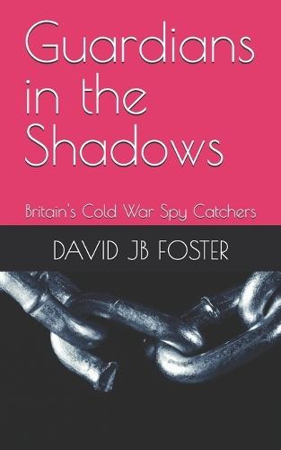 Guardians in the Shadows: Britain's Cold War Spy Catchers
