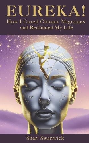 Eureka!: How I Cured Chronic Migraines and Reclaimed My Life