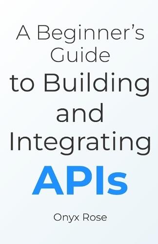 A Beginner's Guide to Building and Integrating APIs