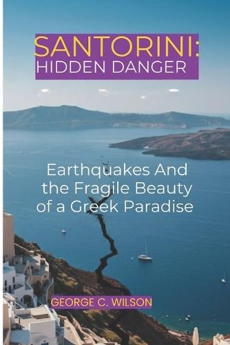 Santorini: HIDDEN DANGER: Earthquakes and the Fragile Beauty of Greek Paradise
