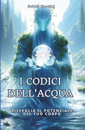 I Codici Dell'acqua: Risveglia il potenziale del tuo corpo -nuova edizione-