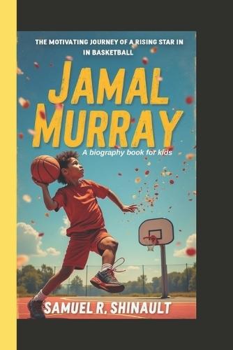 Jamal Murray: The motivating journey of a rising star in basketball(A biography book for kids)