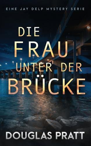 Die Frau Unter Der Brücke: Eine Jay Delp Mystery Serie