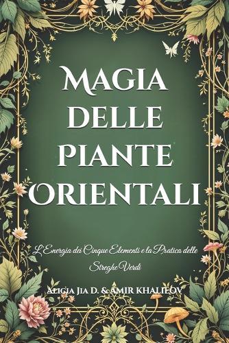 Magia delle Piante Orientali: L'Energia dei Cinque Elementi e la Pratica delle Streghe Verdi