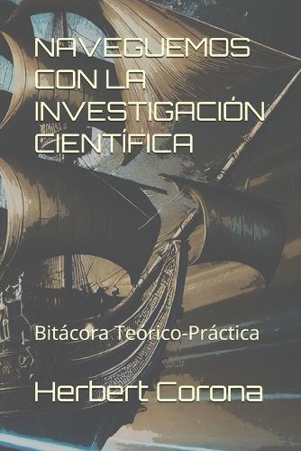 Naveguemos Con La Investigación Científica: Bitácora Teórico-Práctica