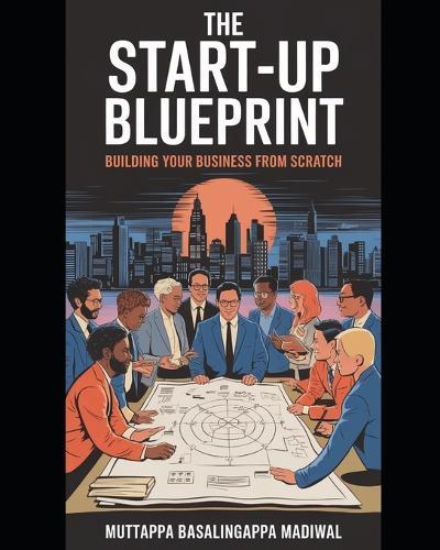 The Start-Up Blueprint: Building Your Business from Scratch