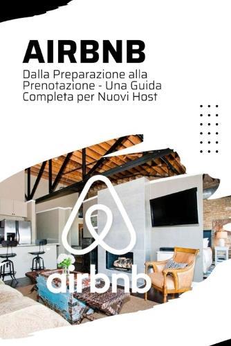 Airbnb: Dalla Preparazione alla Prenotazione - Una Guida Completa per Nuovi Host