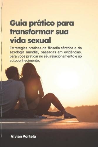 Guia prático para transformar sua vida sexual: Mais de 100 atividades práticas para autoconhecimento