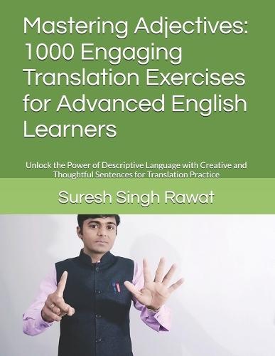 Mastering Adjectives: 1000 Engaging Translation Exercises for Advanced English Learners: Unlock the Power of Descriptive Language with Creative and Thoughtful Sentences for Translation Practice