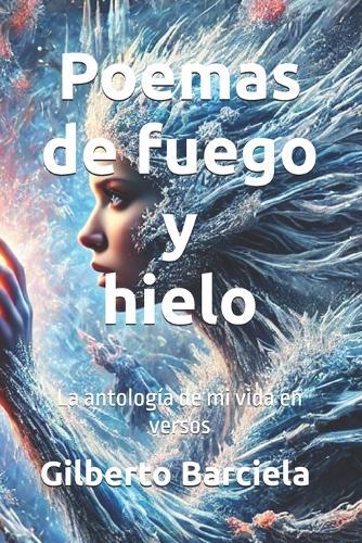 Poemas de fuego y hielo: La antología de mi vida en versos