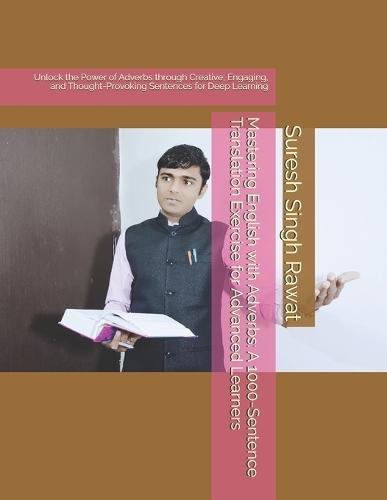 Mastering English with Adverbs: A 1000-Sentence Translation Exercise for Advanced Learners: Unlock the Power of Adverbs through Creative, Engaging, and Thought-Provoking Sentences for Deep Learning