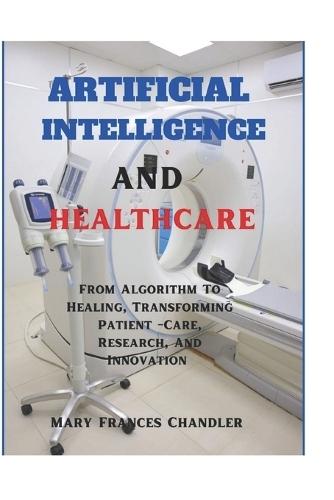 Artificial Intelligence And Healthcare: From Algorithm To Healing, Transforming Patient Care, Research, And Innovation