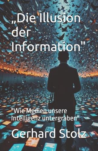 ""Die Illusion der Information"": ""Wie Medien unsere Intelligenz untergraben""