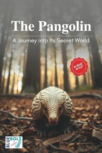 The Pangolin - A Journey into Its Secret World: Discover the Life, Habits, and Fascinating Adaptations of Pangolins A Captivating Book for Kids Ages 5-14