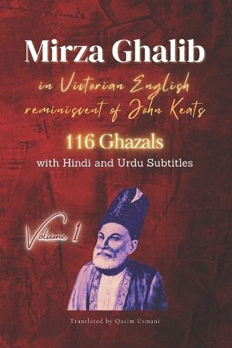 Mirza Ghalib, 116 Ghazals: translated into Victorian English, reminiscent of John Keats