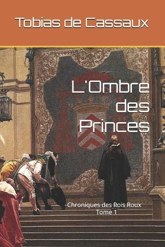 L'Ombre des Princes: Chronique des Rois Roux, Tome 1
