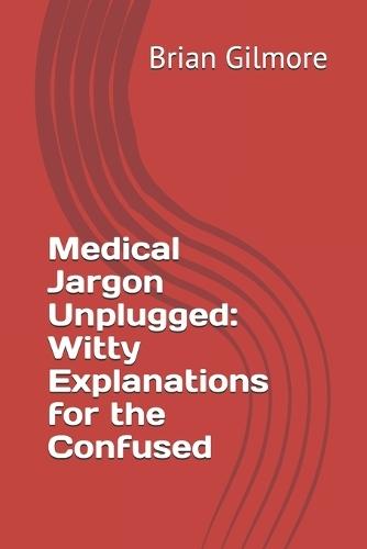Medical Jargon Unplugged: Witty Explanations for the Confused