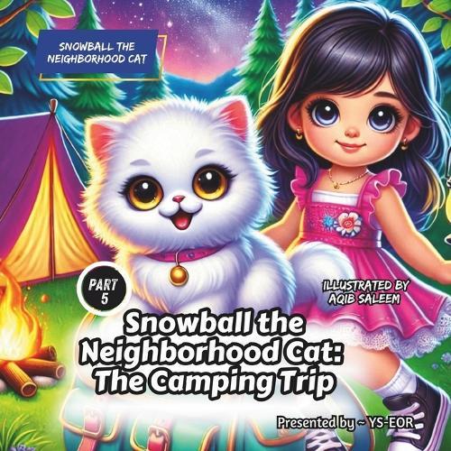 Snowball The Neighborhood Cat: The Camping Trip: A Fun and Adventurous Camping Story About Friendship, Curiosity, and Fluffy Mischief!