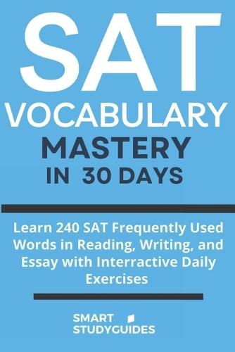 SAT Vocabulary Mastery in 30 Days: Learn 240 SAT Frequently Used Words in Reading, Writing, and Essay with Interactive Daily Exercises