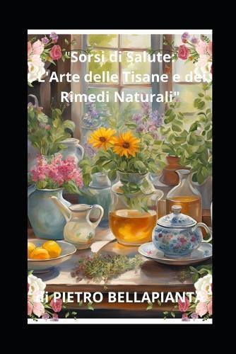 Sorsi di Salute: L'Arte delle Tisane e dei Rimedi Naturali