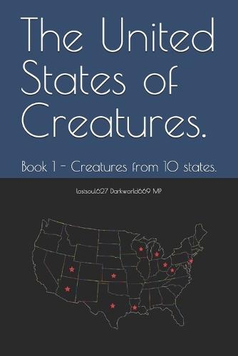 The United States of Creatures.: Book 1 - Creatures from 10 states.