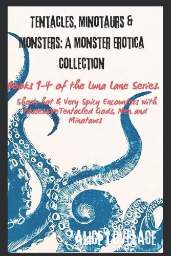 Tentacles, Minotaurs and Monsters. A Monster Erotica Collection: Books 1-4 of the Luna Lane Series- Short, Hot and Very Spicy Encounters with Possessive Tentacled Gods, Men and Minotaurs