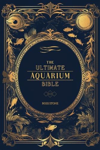 The Ultimate Aquarium Bible: Unlock the Secrets of Thriving Aquariums in Record Times
